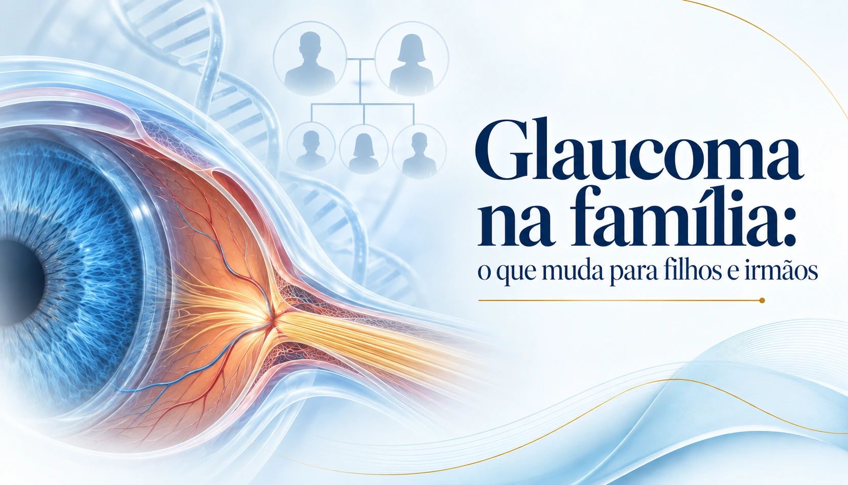 Glaucoma na família: o que muda para filhos e irmãos